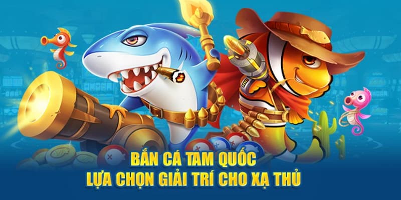 Ưu điểm chỉ có trong sảnh cược bắn cá Tam Quốc độc quyền